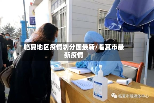 临夏地区疫情划分图最新/临夏市最新疫情-第3张图片