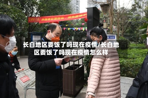 长白地区要饭了吗现在疫情/长白地区要饭了吗现在疫情怎么样