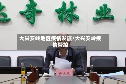 大兴安岭地区疫情发展/大兴安岭疫情管控-第3张图片