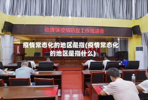 疫情常态化的地区是指(疫情常态化的地区是指什么)