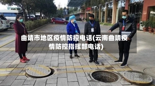 曲靖市地区疫情防控电话(云南曲靖疫情防控指挥部电话)-第2张图片