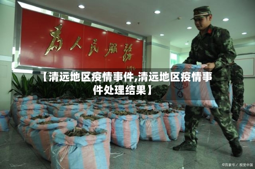 【清远地区疫情事件,清远地区疫情事件处理结果】-第2张图片