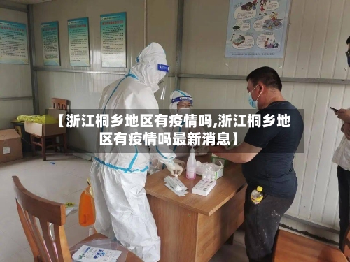 【浙江桐乡地区有疫情吗,浙江桐乡地区有疫情吗最新消息】