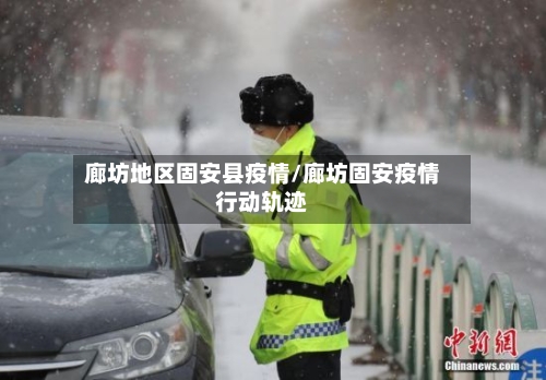 廊坊地区固安县疫情/廊坊固安疫情行动轨迹-第3张图片
