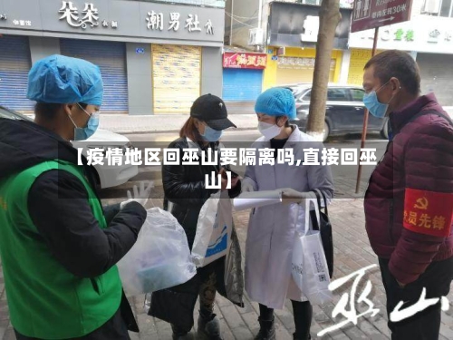 【疫情地区回巫山要隔离吗,直接回巫山】-第3张图片