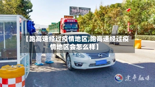 【跑高速经过疫情地区,跑高速经过疫情地区会怎么样】-第2张图片