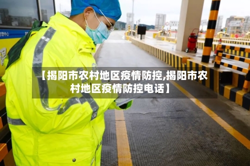 【揭阳市农村地区疫情防控,揭阳市农村地区疫情防控电话】-第2张图片