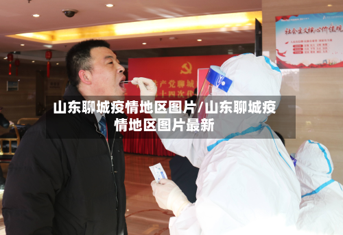 山东聊城疫情地区图片/山东聊城疫情地区图片最新-第3张图片