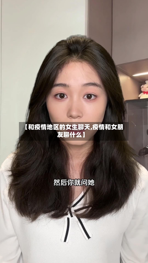 【和疫情地区的女生聊天,疫情和女朋友聊什么】
