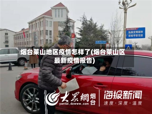 烟台莱山地区疫情怎样了(烟台莱山区最新疫情报告)-第3张图片