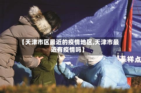 【天津市区最近的疫情地区,天津市最近有疫情吗】