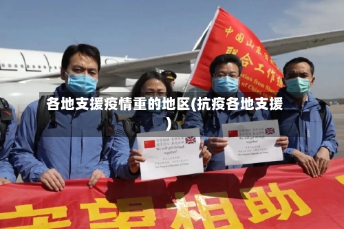 各地支援疫情重的地区(抗疫各地支援)-第2张图片