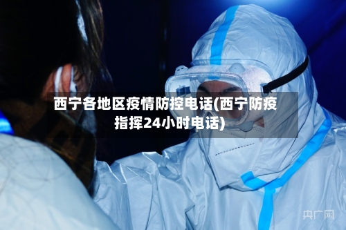 西宁各地区疫情防控电话(西宁防疫指挥24小时电话)