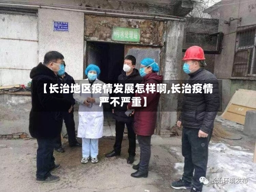 【长治地区疫情发展怎样啊,长治疫情严不严重】-第2张图片