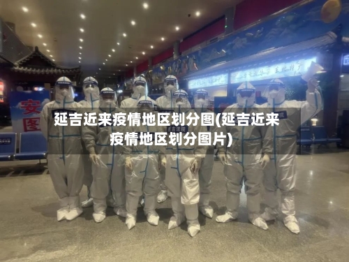 延吉近来疫情地区划分图(延吉近来疫情地区划分图片)