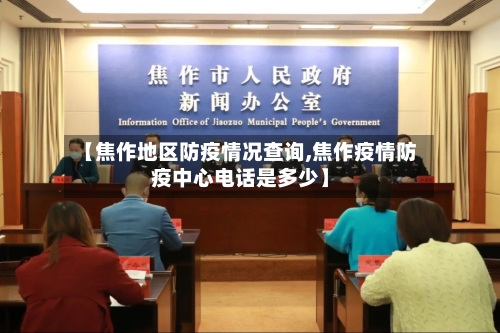 【焦作地区防疫情况查询,焦作疫情防疫中心电话是多少】