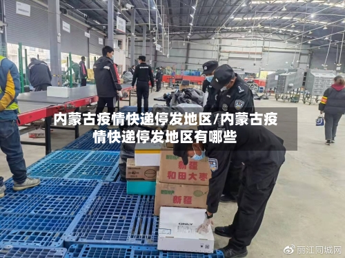 内蒙古疫情快递停发地区/内蒙古疫情快递停发地区有哪些