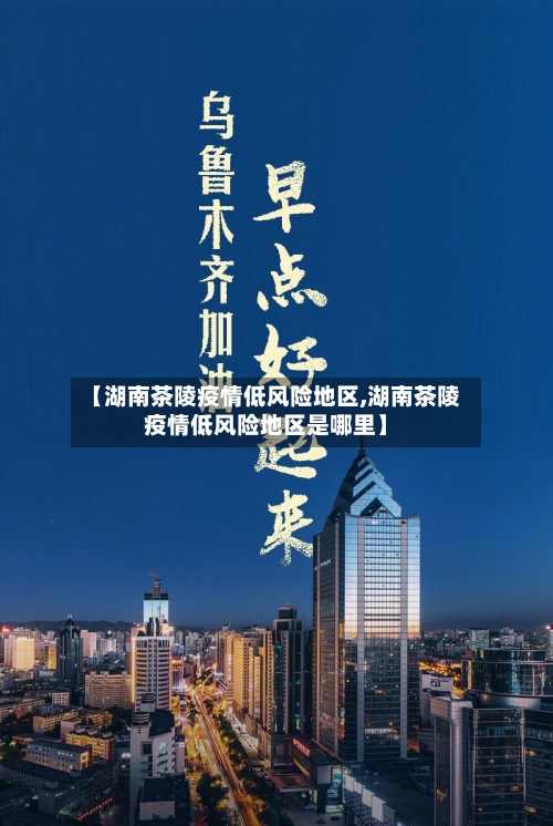 【湖南茶陵疫情低风险地区,湖南茶陵疫情低风险地区是哪里】