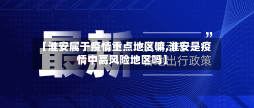 【淮安属于疫情重点地区嘛,淮安是疫情中高风险地区吗】-第2张图片