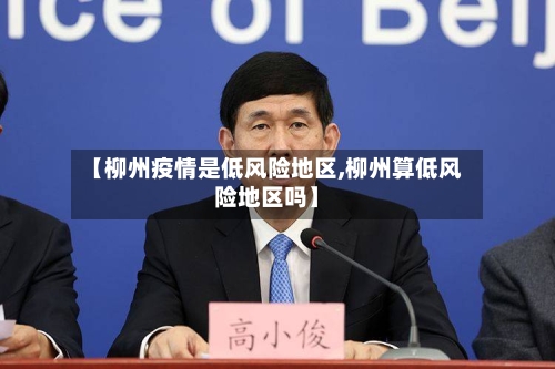 【柳州疫情是低风险地区,柳州算低风险地区吗】