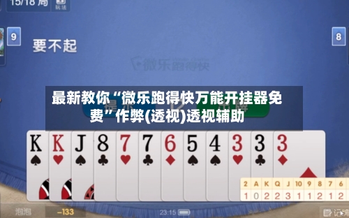 最新教你“微乐跑得快万能开挂器免费	”作弊(透视)透视辅助-第2张图片