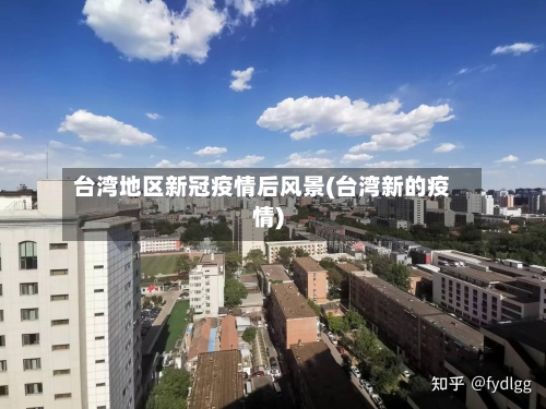 台湾地区新冠疫情后风景(台湾新的疫情)