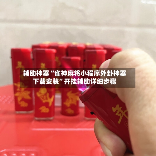 辅助神器“雀神麻将小程序外卦神器下载安装	”开挂辅助详细步骤-第2张图片