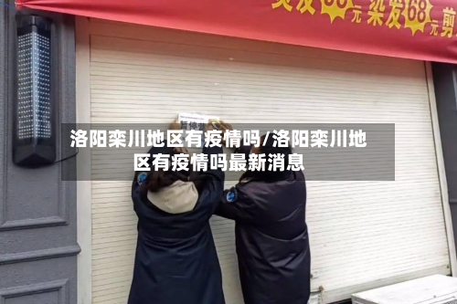 洛阳栾川地区有疫情吗/洛阳栾川地区有疫情吗最新消息