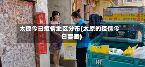 太原今日疫情地区分布(太原的疫情今日要闻)