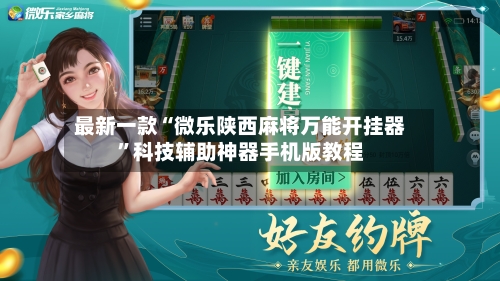 最新一款“微乐陕西麻将万能开挂器”科技辅助神器手机版教程-第2张图片