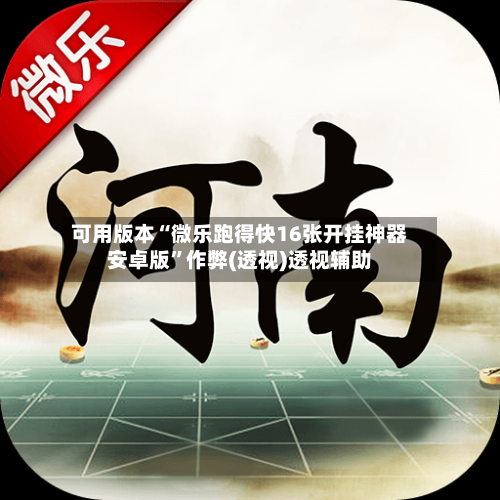 可用版本“微乐跑得快16张开挂神器安卓版”作弊(透视)透视辅助