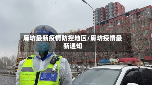 廊坊最新疫情防控地区/廊坊疫情最新通知