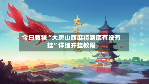 今日教程“大唐山西麻将到底有没有挂”详细开挂教程
