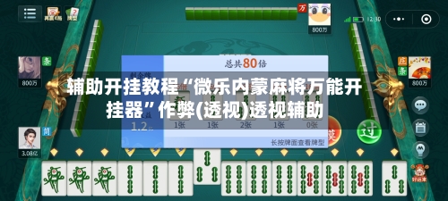 辅助开挂教程“微乐内蒙麻将万能开挂器”作弊(透视)透视辅助-第2张图片