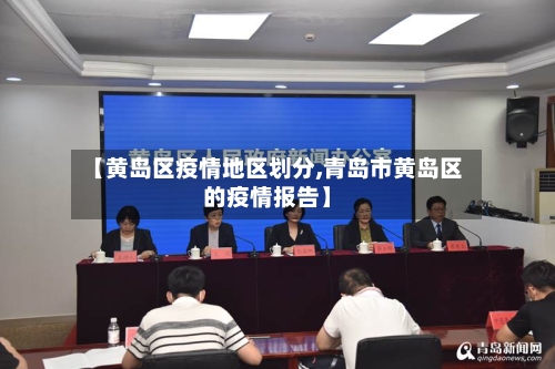 【黄岛区疫情地区划分,青岛市黄岛区的疫情报告】-第2张图片