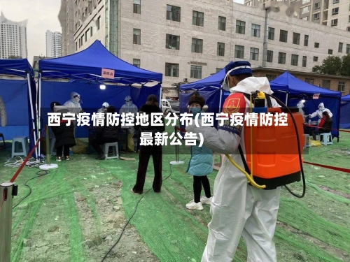 西宁疫情防控地区分布(西宁疫情防控最新公告)-第3张图片