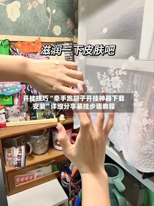 开挂技巧“牵手跑胡子开挂神器下载安装	”详细分享装挂步骤教程-第2张图片