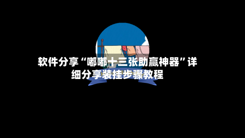 软件分享“嘟嘟十三张助赢神器	”详细分享装挂步骤教程-第2张图片