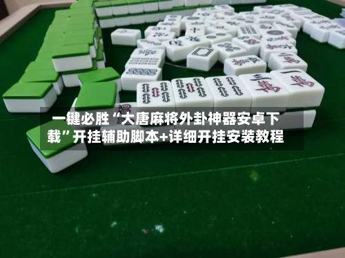 一键必胜“大唐麻将外卦神器安卓下载”开挂辅助脚本+详细开挂安装教程