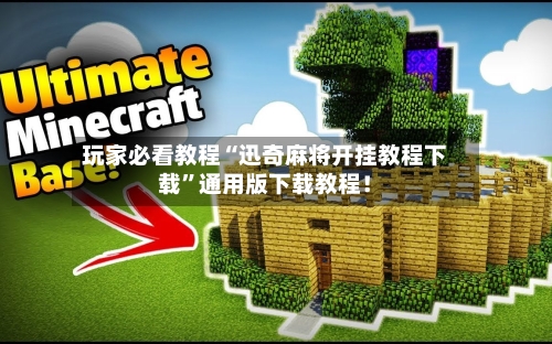 玩家必看教程“迅奇麻将开挂教程下载	”通用版下载教程！-第2张图片