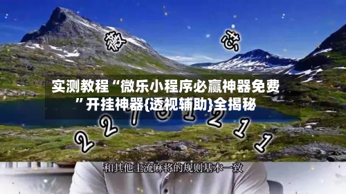 实测教程“微乐小程序必赢神器免费”开挂神器{透视辅助}全揭秘