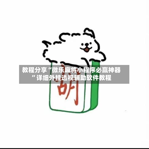 教程分享“微乐麻将小程序必赢神器”详细外挂透视辅助软件教程