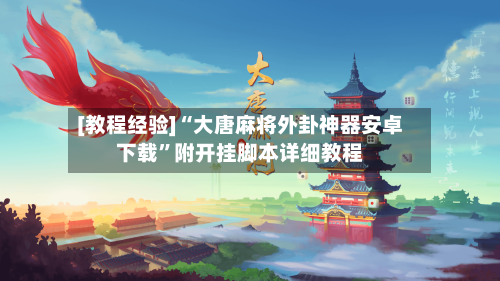 [教程经验]“大唐麻将外卦神器安卓下载	”附开挂脚本详细教程-第2张图片