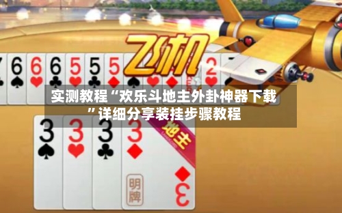 实测教程“欢乐斗地主外卦神器下载”详细分享装挂步骤教程-第2张图片