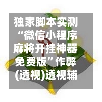 独家脚本实测“微信小程序麻将开挂神器免费版”作弊(透视)透视辅助-第3张图片