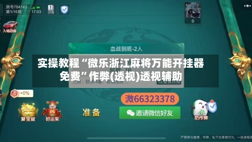 实操教程“微乐浙江麻将万能开挂器免费	”作弊(透视)透视辅助-第2张图片