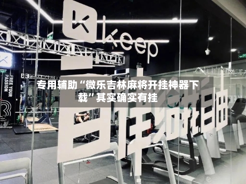 专用辅助“微乐吉林麻将开挂神器下载”其实确实有挂-第3张图片