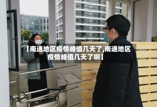 【南通地区疫情峰值几天了,南通地区疫情峰值几天了啊】-第3张图片