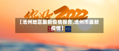 【池州地区最新疫情报告,池州市最新疫情】-第3张图片