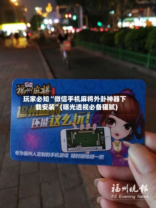 玩家必知“微信手机麻将外卦神器下载安装”(曝光透视必备猫腻)